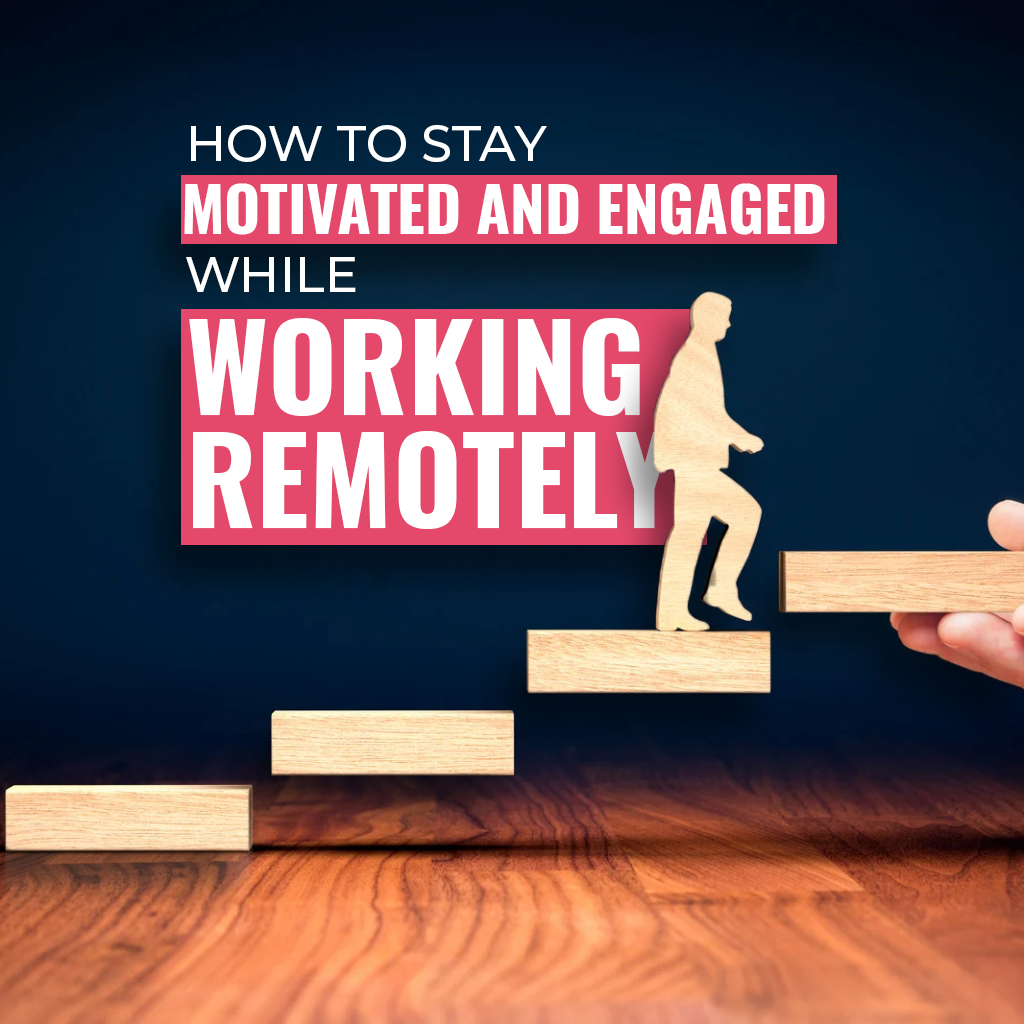 How to Stay Motivated and Engaged while Working Remotely