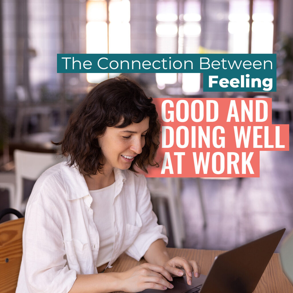 The Connection Between Feeling Good and Doing Well at Work