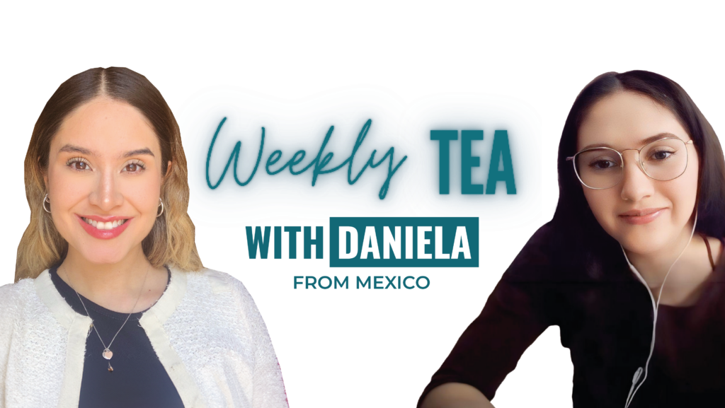 Weekly Tea with Daniela from Mexico