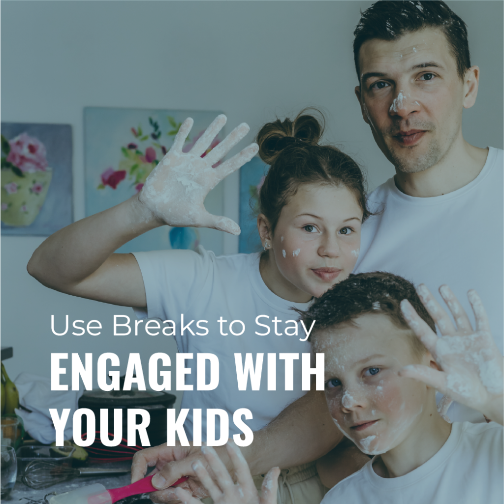 Use Breaks to Stay Engaged with Your Kids