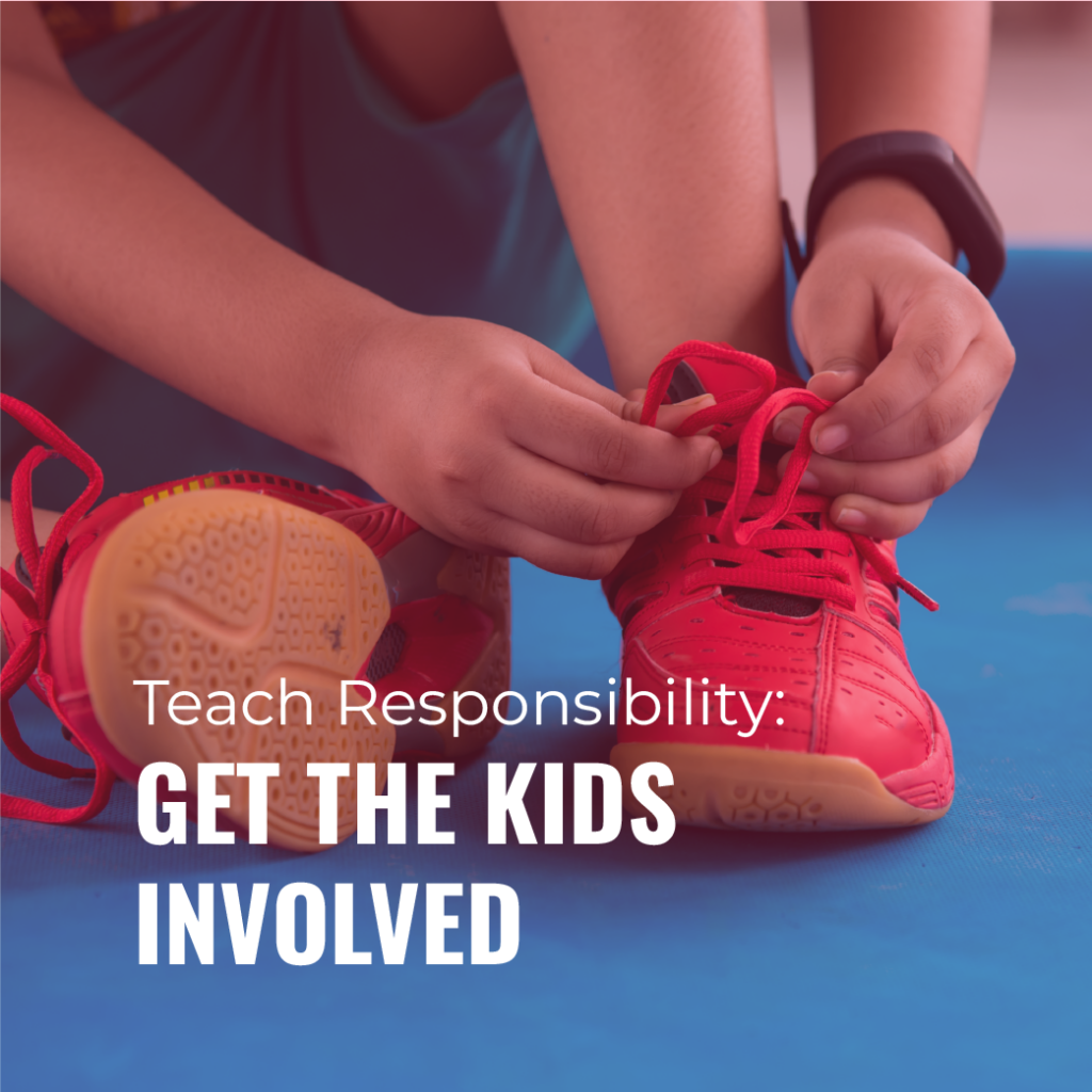 Teach Responsibility: Get the Kids Involved