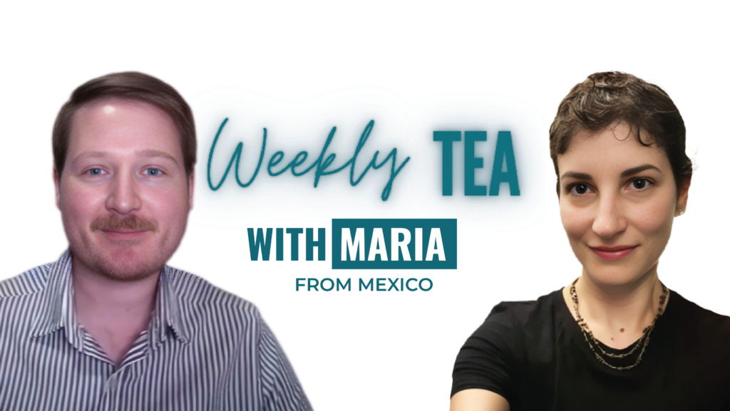 Weekly Tea with Maria from Mexico