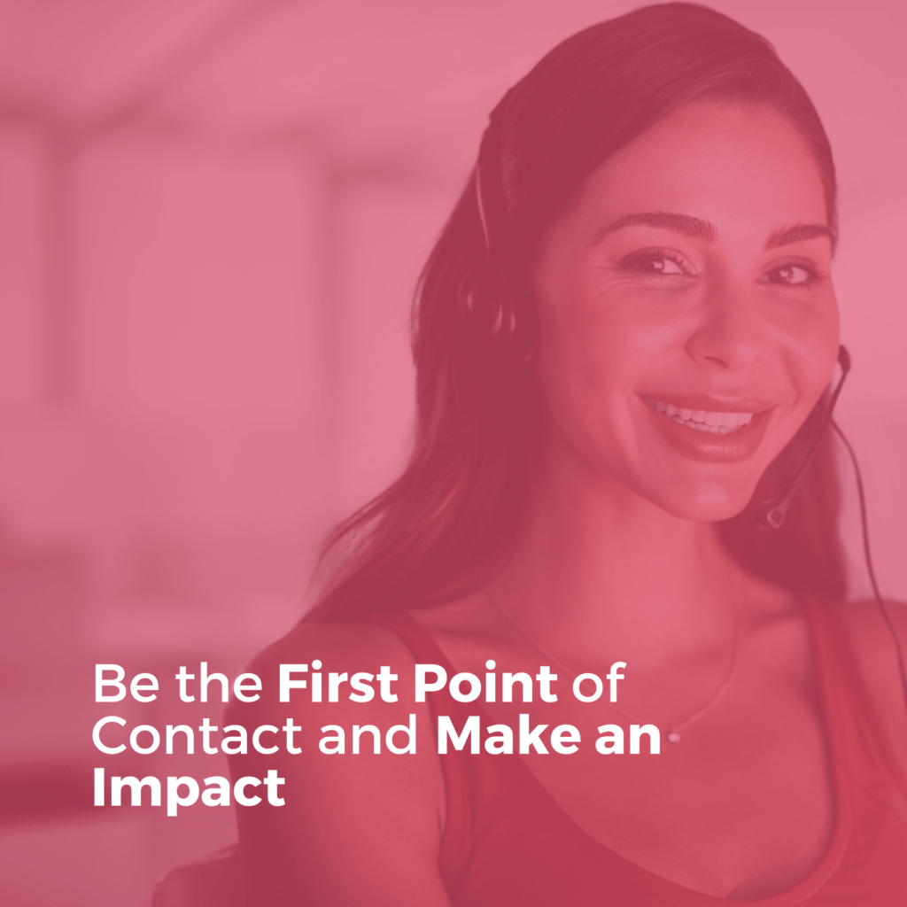 Be the First Point of Contact and Make an Impact 