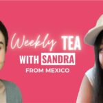 Weekly Tea with Sandra from Mexico